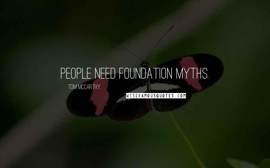 Tom McCarthy Quotes: People need foundation myths.