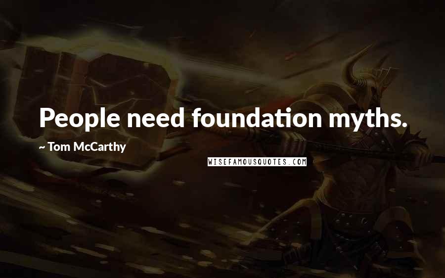 Tom McCarthy Quotes: People need foundation myths.