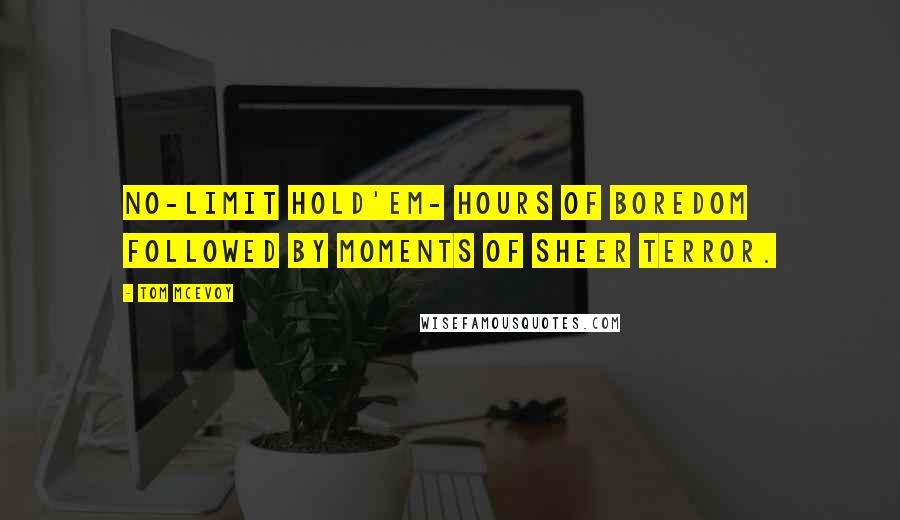 Tom McEvoy Quotes: No-limit hold'em- Hours of boredom followed by moments of sheer terror.