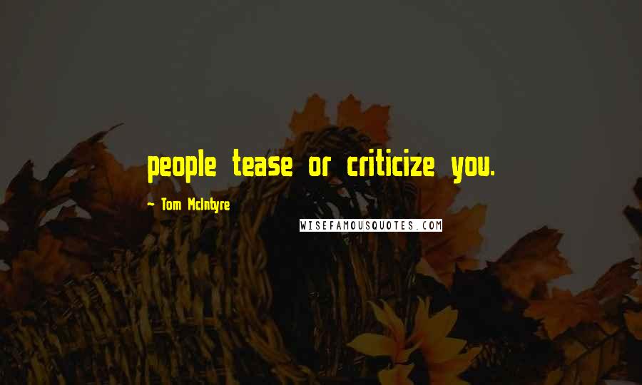 Tom McIntyre Quotes: people tease or criticize you.