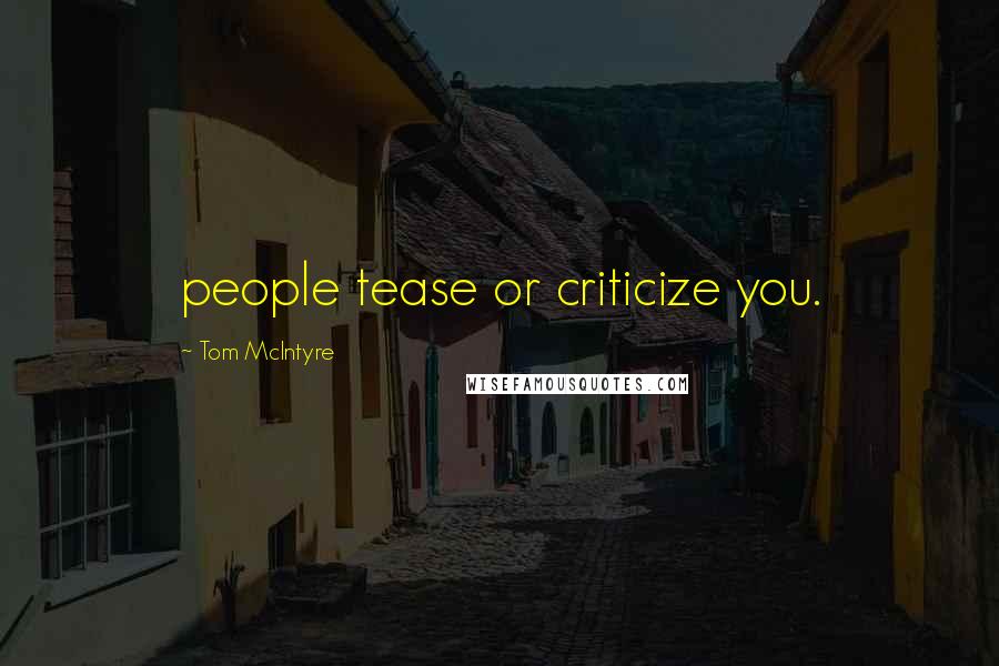 Tom McIntyre Quotes: people tease or criticize you.