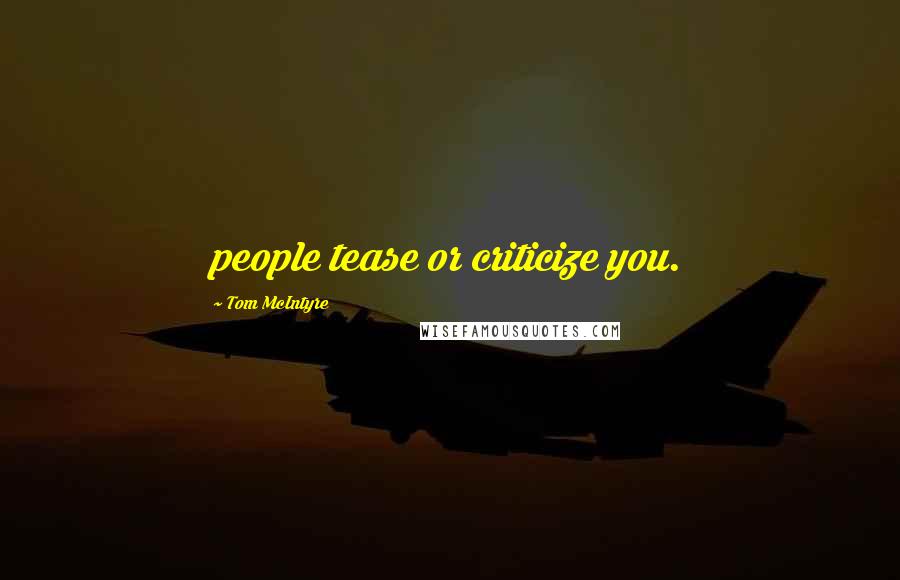Tom McIntyre Quotes: people tease or criticize you.