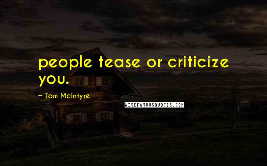 Tom McIntyre Quotes: people tease or criticize you.
