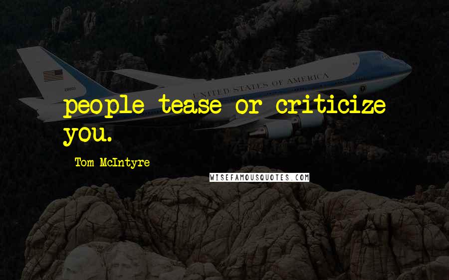 Tom McIntyre Quotes: people tease or criticize you.