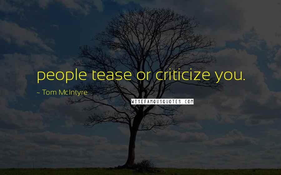 Tom McIntyre Quotes: people tease or criticize you.