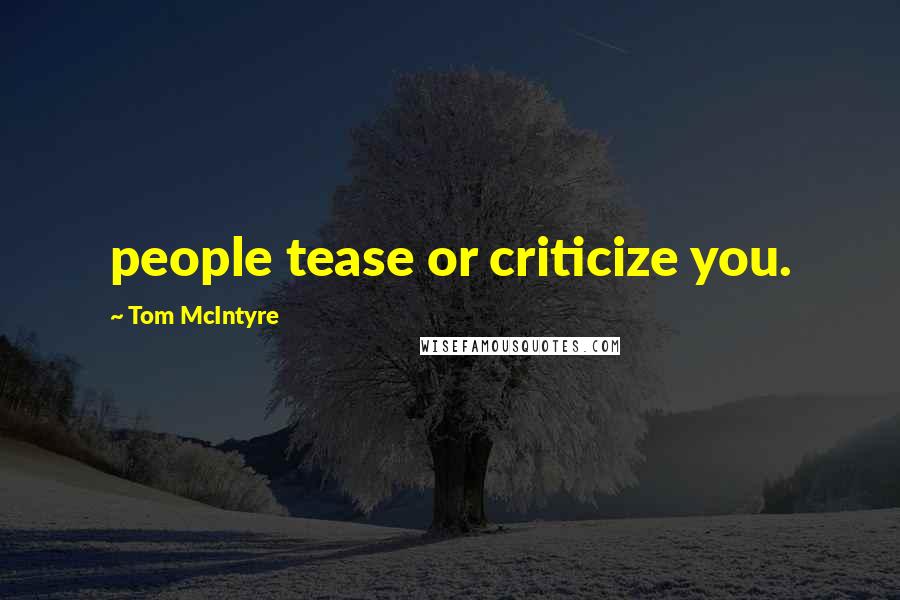 Tom McIntyre Quotes: people tease or criticize you.