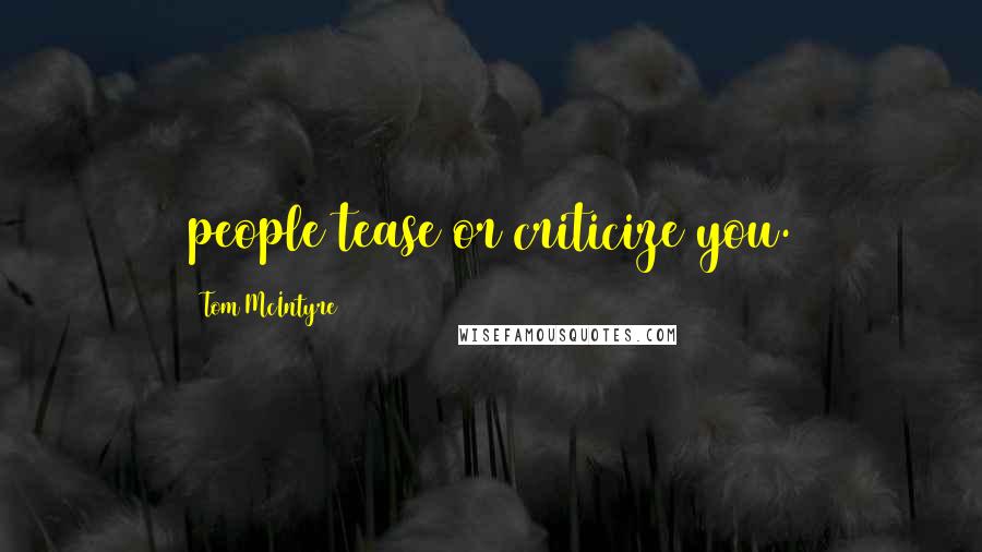 Tom McIntyre Quotes: people tease or criticize you.