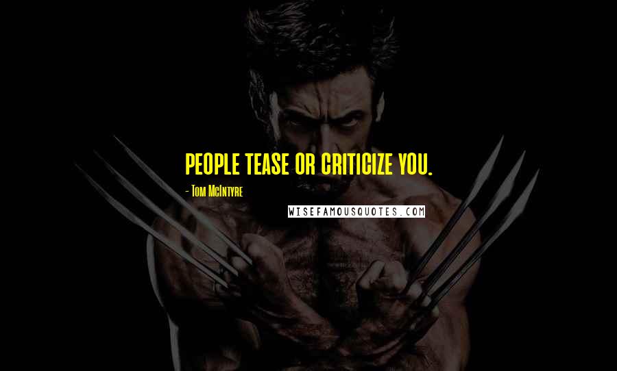 Tom McIntyre Quotes: people tease or criticize you.