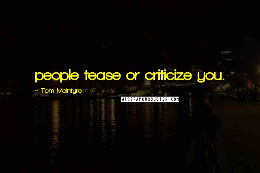 Tom McIntyre Quotes: people tease or criticize you.