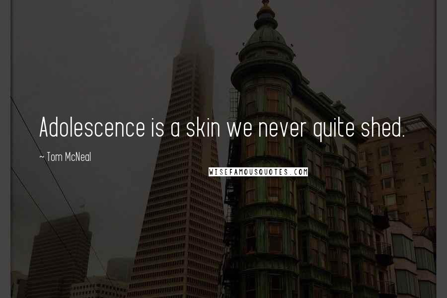 Tom McNeal Quotes: Adolescence is a skin we never quite shed.