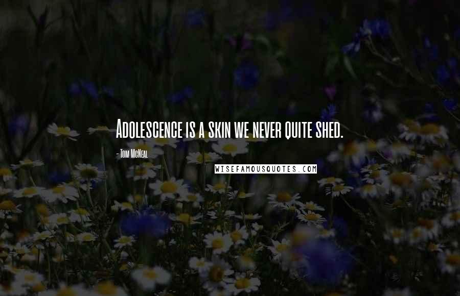 Tom McNeal Quotes: Adolescence is a skin we never quite shed.