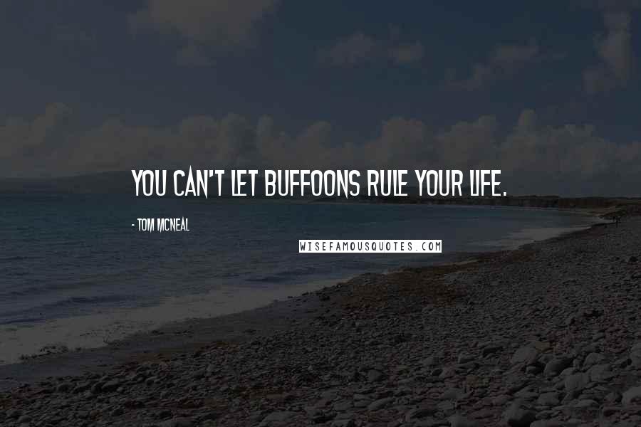 Tom McNeal Quotes: You can't let buffoons rule your life.