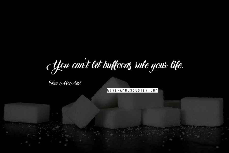 Tom McNeal Quotes: You can't let buffoons rule your life.