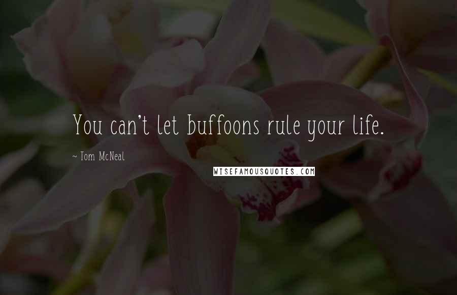 Tom McNeal Quotes: You can't let buffoons rule your life.