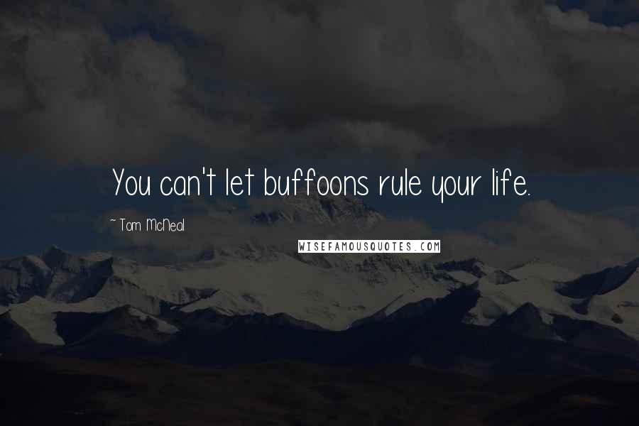Tom McNeal Quotes: You can't let buffoons rule your life.