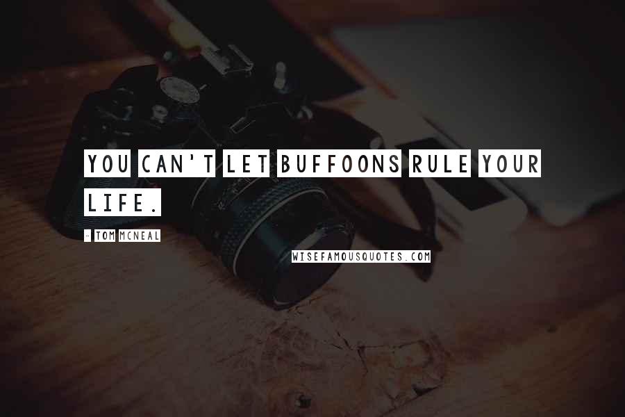 Tom McNeal Quotes: You can't let buffoons rule your life.