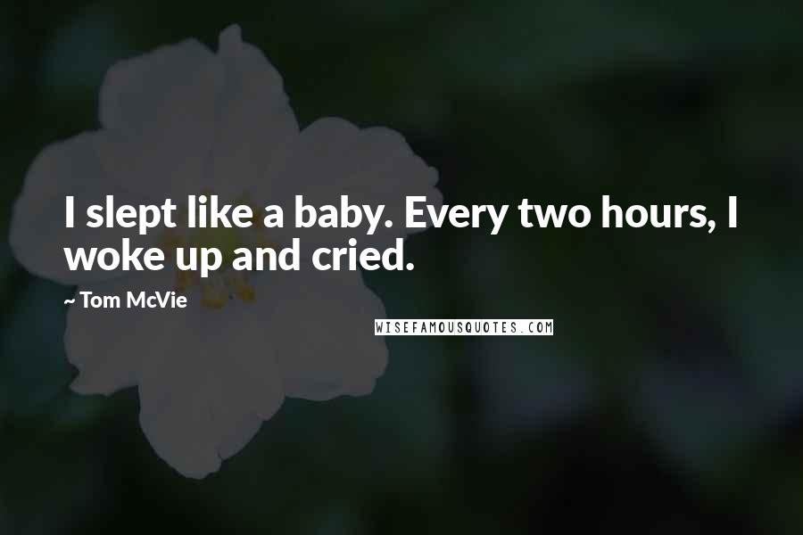 Tom McVie Quotes: I slept like a baby. Every two hours, I woke up and cried.