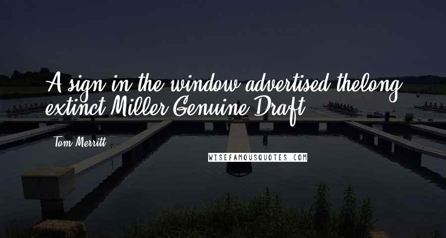 Tom Merritt Quotes: A sign in the window advertised thelong extinct Miller Genuine Draft.