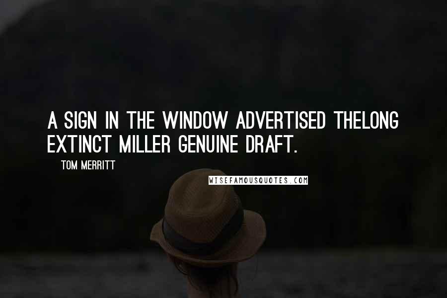 Tom Merritt Quotes: A sign in the window advertised thelong extinct Miller Genuine Draft.