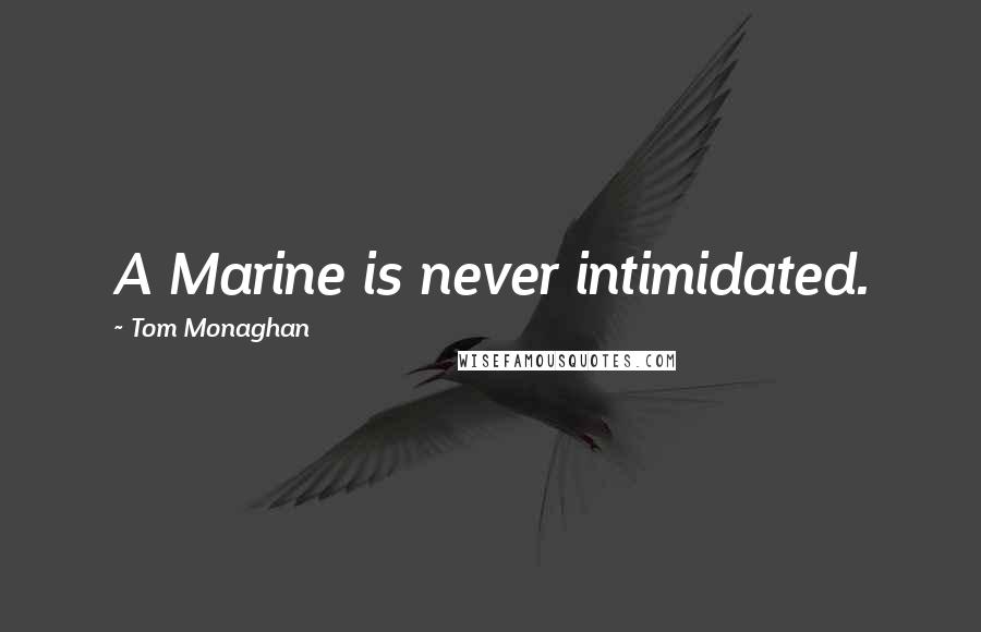 Tom Monaghan Quotes: A Marine is never intimidated.