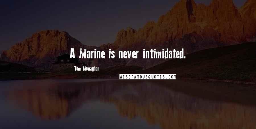 Tom Monaghan Quotes: A Marine is never intimidated.