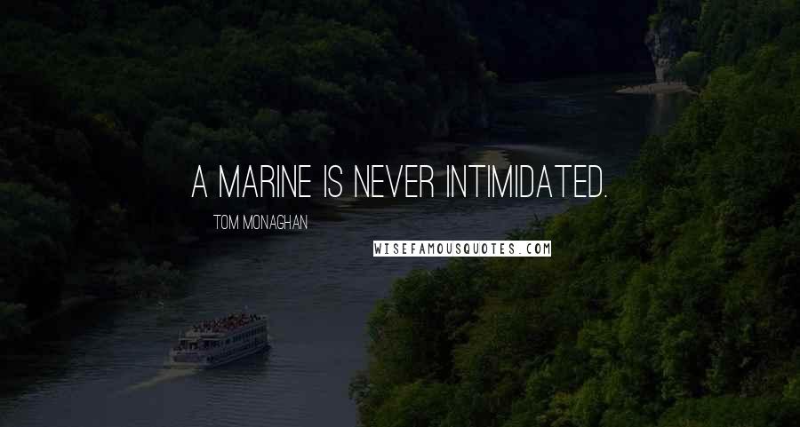 Tom Monaghan Quotes: A Marine is never intimidated.