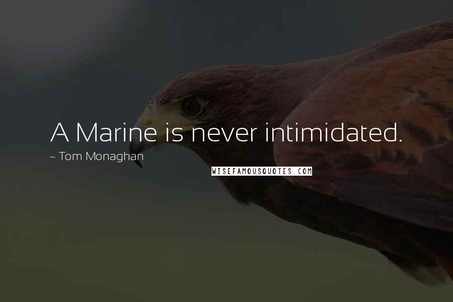 Tom Monaghan Quotes: A Marine is never intimidated.