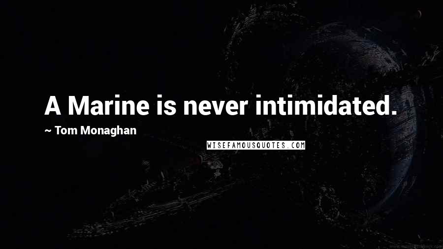 Tom Monaghan Quotes: A Marine is never intimidated.