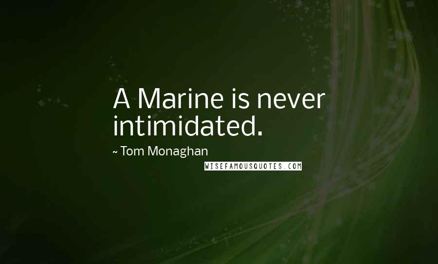 Tom Monaghan Quotes: A Marine is never intimidated.