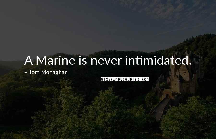 Tom Monaghan Quotes: A Marine is never intimidated.