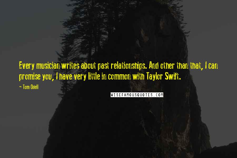 Tom Odell Quotes: Every musician writes about past relationships. And other than that, I can promise you, I have very little in common with Taylor Swift.