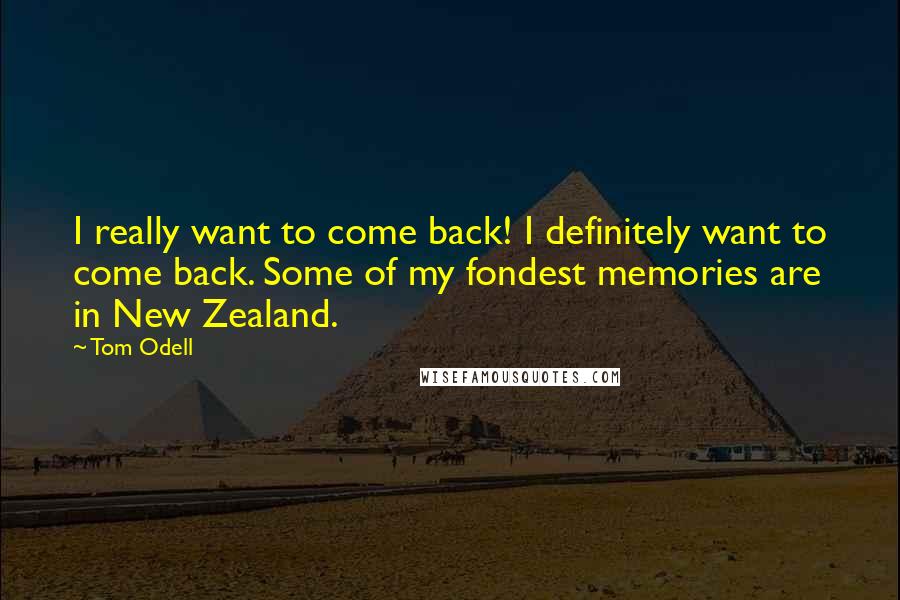 Tom Odell Quotes: I really want to come back! I definitely want to come back. Some of my fondest memories are in New Zealand.