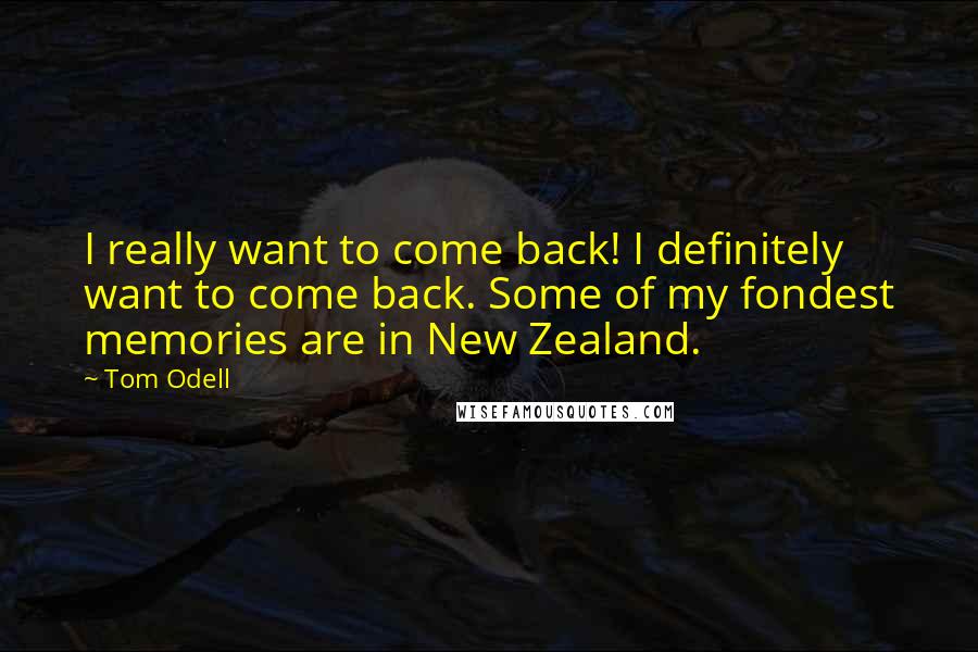 Tom Odell Quotes: I really want to come back! I definitely want to come back. Some of my fondest memories are in New Zealand.