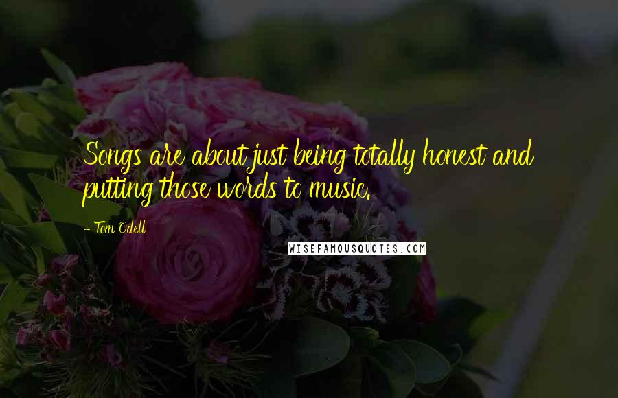 Tom Odell Quotes: Songs are about just being totally honest and putting those words to music.
