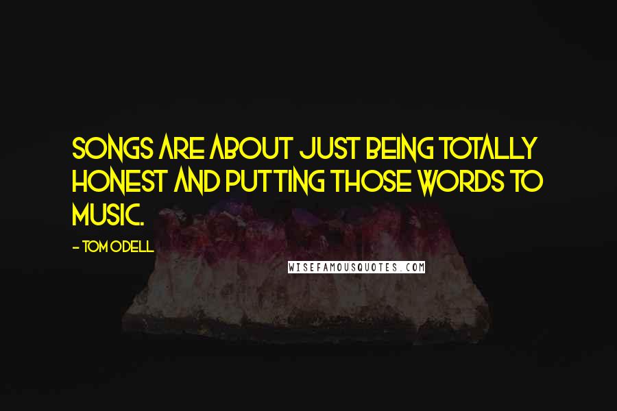 Tom Odell Quotes: Songs are about just being totally honest and putting those words to music.