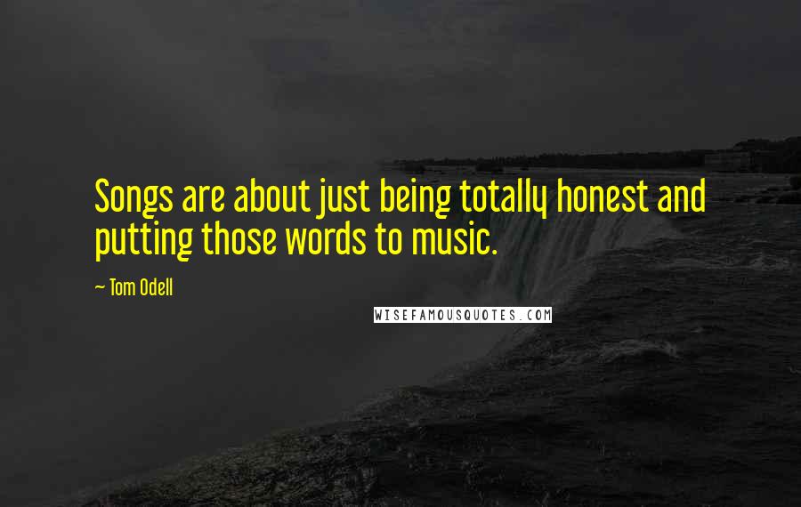 Tom Odell Quotes: Songs are about just being totally honest and putting those words to music.