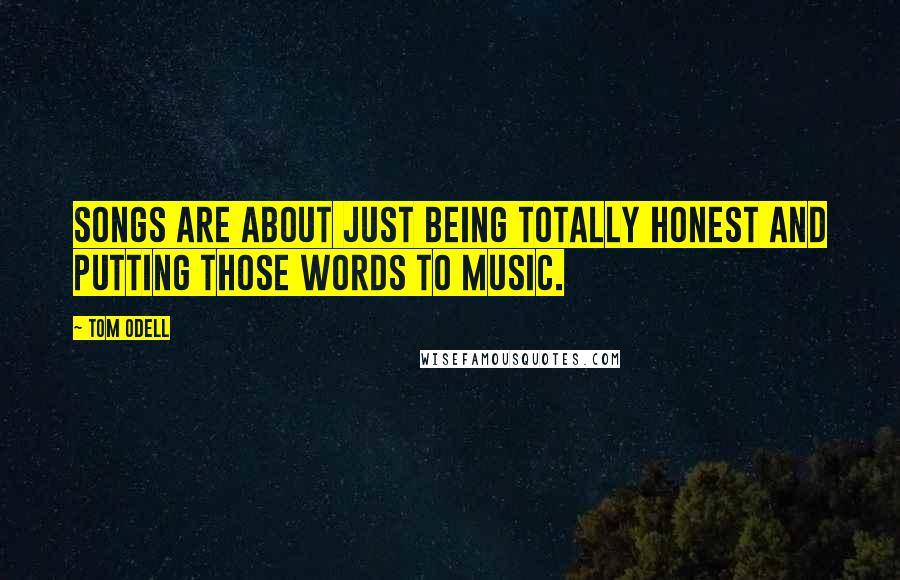 Tom Odell Quotes: Songs are about just being totally honest and putting those words to music.