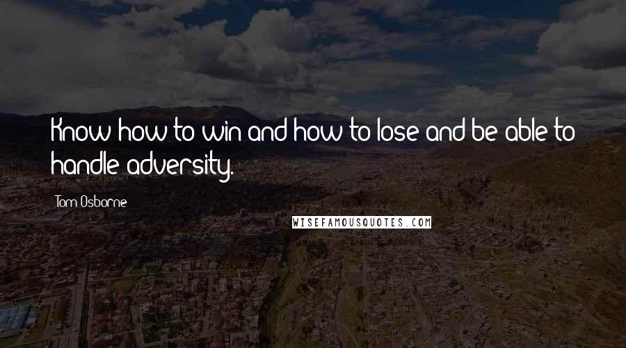 Tom Osborne Quotes: Know how to win and how to lose and be able to handle adversity.