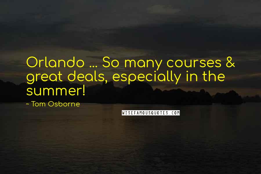 Tom Osborne Quotes: Orlando ... So many courses & great deals, especially in the summer!