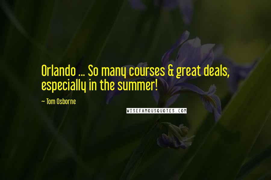 Tom Osborne Quotes: Orlando ... So many courses & great deals, especially in the summer!