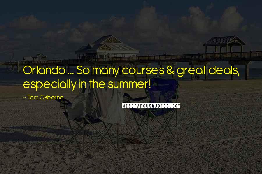 Tom Osborne Quotes: Orlando ... So many courses & great deals, especially in the summer!