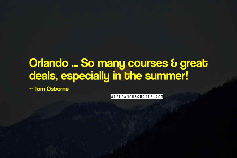 Tom Osborne Quotes: Orlando ... So many courses & great deals, especially in the summer!