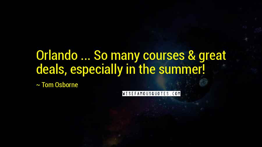 Tom Osborne Quotes: Orlando ... So many courses & great deals, especially in the summer!