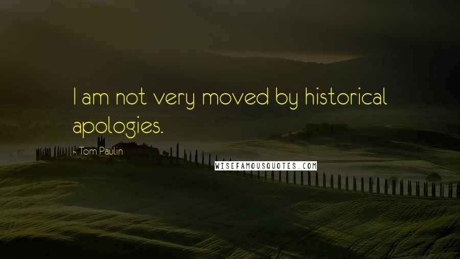 Tom Paulin Quotes: I am not very moved by historical apologies.