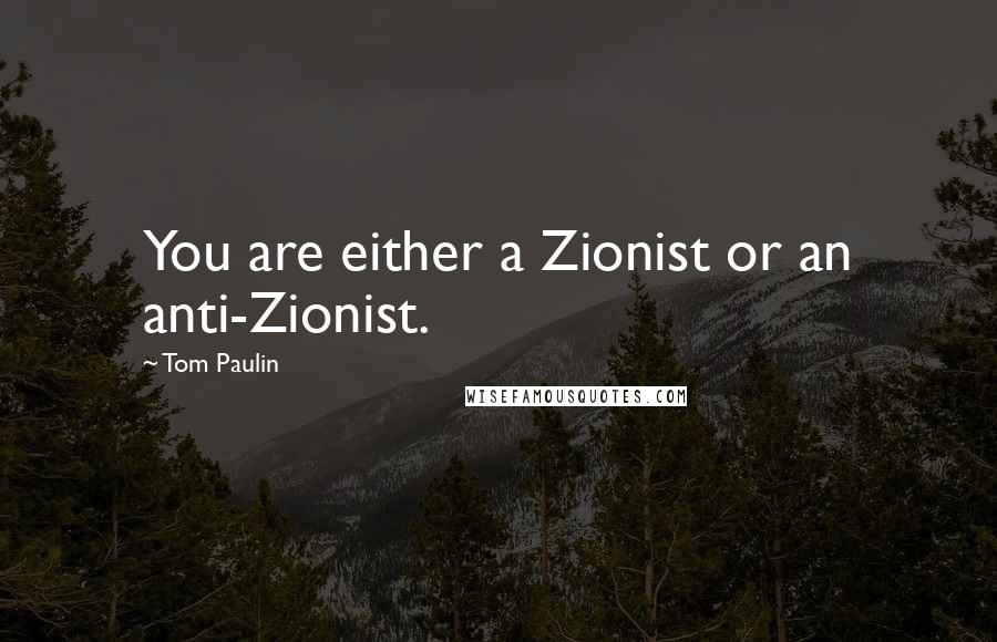 Tom Paulin Quotes: You are either a Zionist or an anti-Zionist.