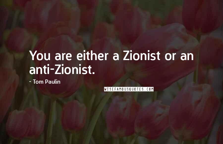 Tom Paulin Quotes: You are either a Zionist or an anti-Zionist.