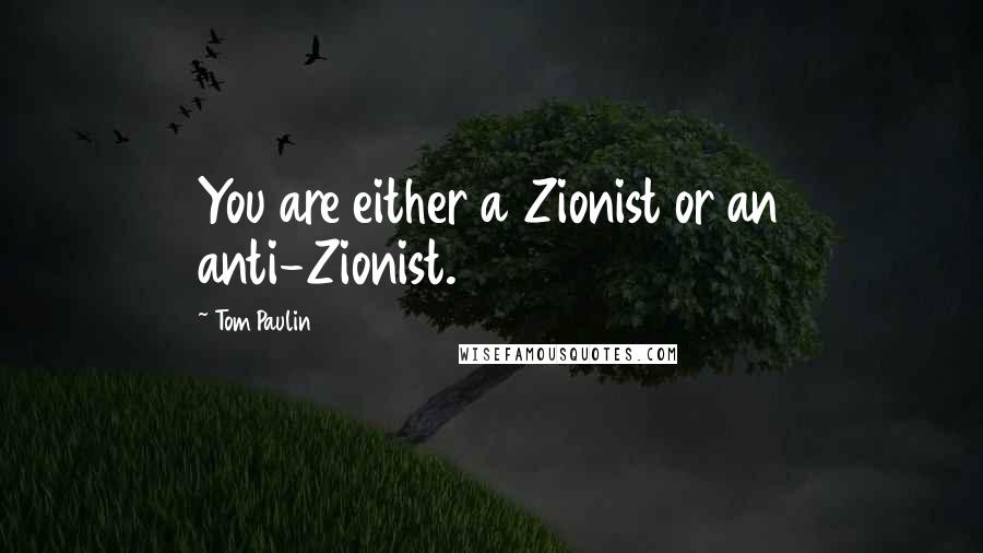 Tom Paulin Quotes: You are either a Zionist or an anti-Zionist.