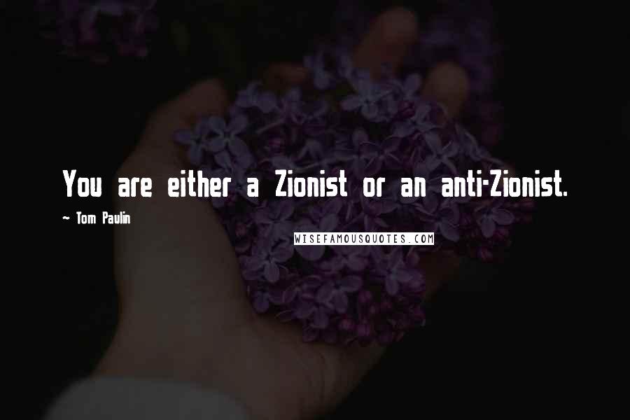 Tom Paulin Quotes: You are either a Zionist or an anti-Zionist.