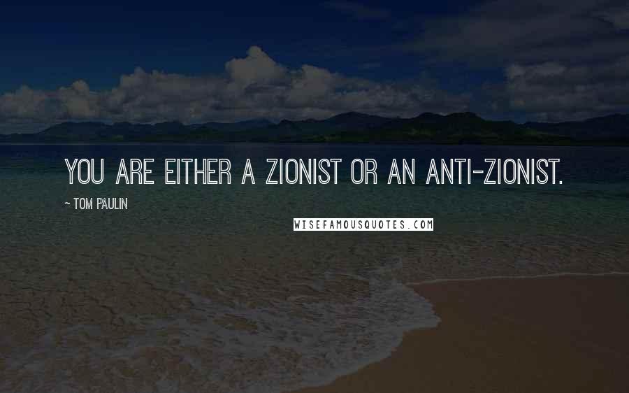 Tom Paulin Quotes: You are either a Zionist or an anti-Zionist.