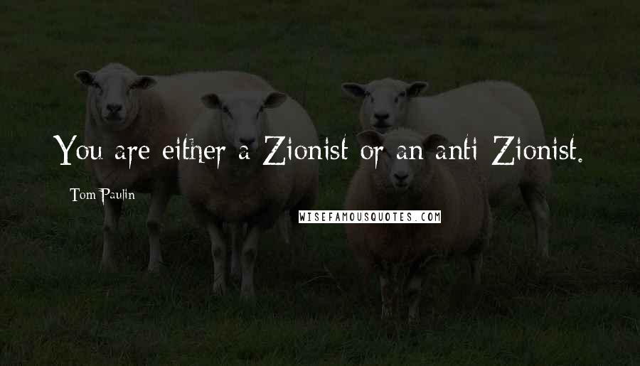 Tom Paulin Quotes: You are either a Zionist or an anti-Zionist.